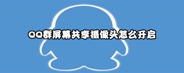 QQ群屏幕共享摄像头怎么开启