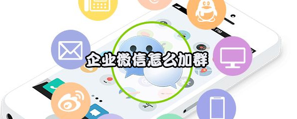 企业微信怎么加群