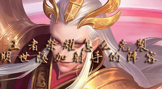 王者荣耀怎么克制明世隐加射手的阵容