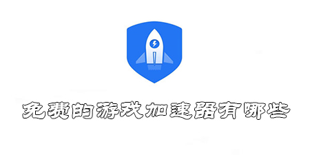 免费的游戏加速器有哪些