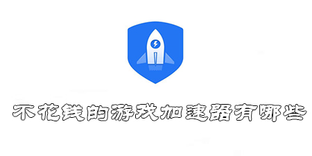 不花钱的游戏加速器有哪些