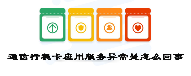 通信行程卡应用服务异常是怎么回事