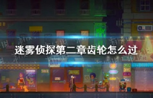 迷雾侦探第二章齿轮怎么通关?