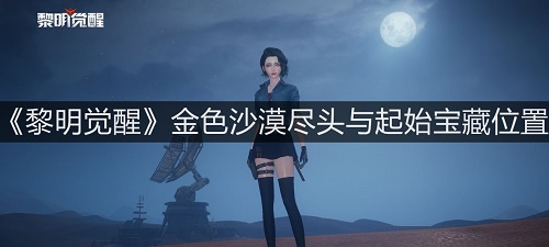 《黎明觉醒》金色沙漠尽头与起始宝藏位置在哪?