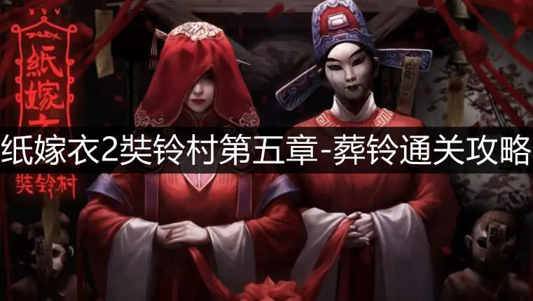 纸嫁衣2奘铃村第五章攻略