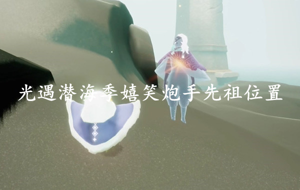 光遇潜海季嬉笑炮手先祖位置一览