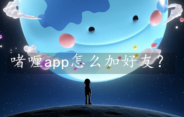 啫喱app怎么加好友?