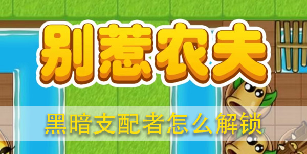 别惹农夫黑暗支配者怎么解锁攻略