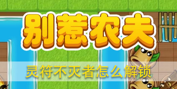 别惹农夫灵符不灭者怎么解锁攻略