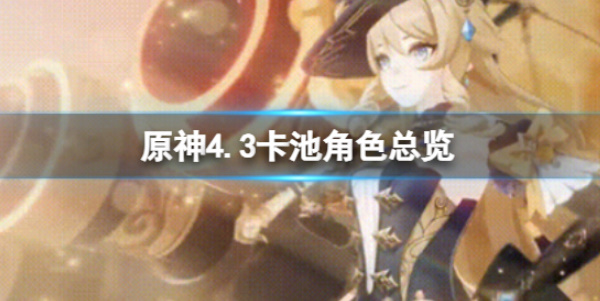《原神》4.3卡池介绍以及更新时间