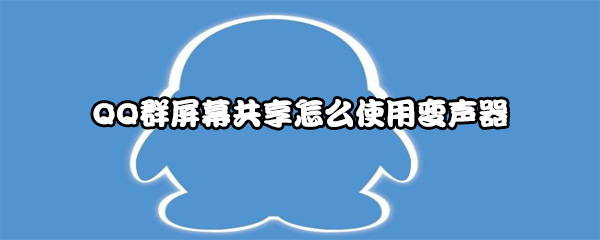 QQ群屏幕共享怎么使用变声器