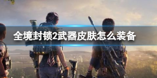 《全境封锁2》武器皮肤装备方法